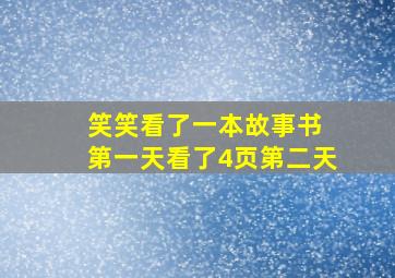 笑笑看了一本故事书 第一天看了4页第二天